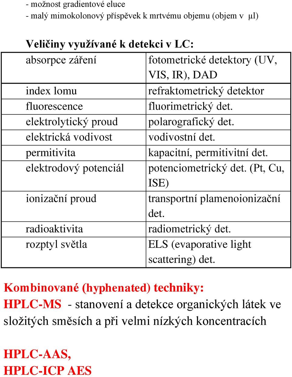 permitivita kapacitní, permitivitní det. elektrodový potenciál potenciometrický det. (Pt, Cu, ISE) ionizační proud transportní plamenoionizační det. radioaktivita radiometrický det.