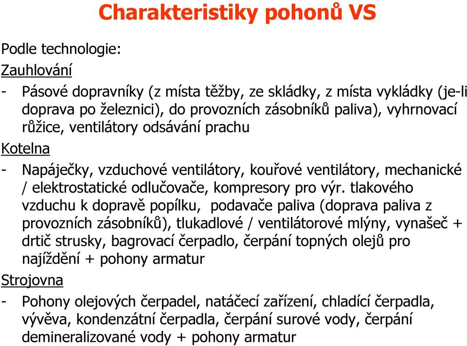 tlakového vzduchu k dopravě popílku, podavače paliva (doprava paliva z provozních zásobníků), tlukadlové / ventilátorové mlýny, vynašeč + drtič strusky, bagrovací čerpadlo, čerpání topných