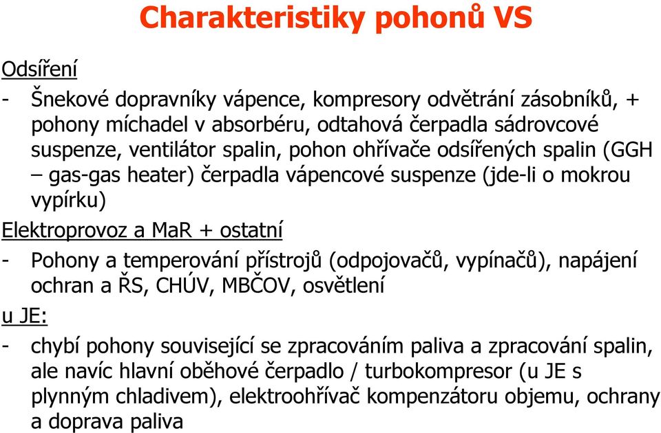 ostatní - ohony a temperování přístrojů (odpojovačů, vypínačů), napájení ochran a ŘS, CHÚV, BČOV, osvětlení u JE: - chybí pohony související se zpracováním