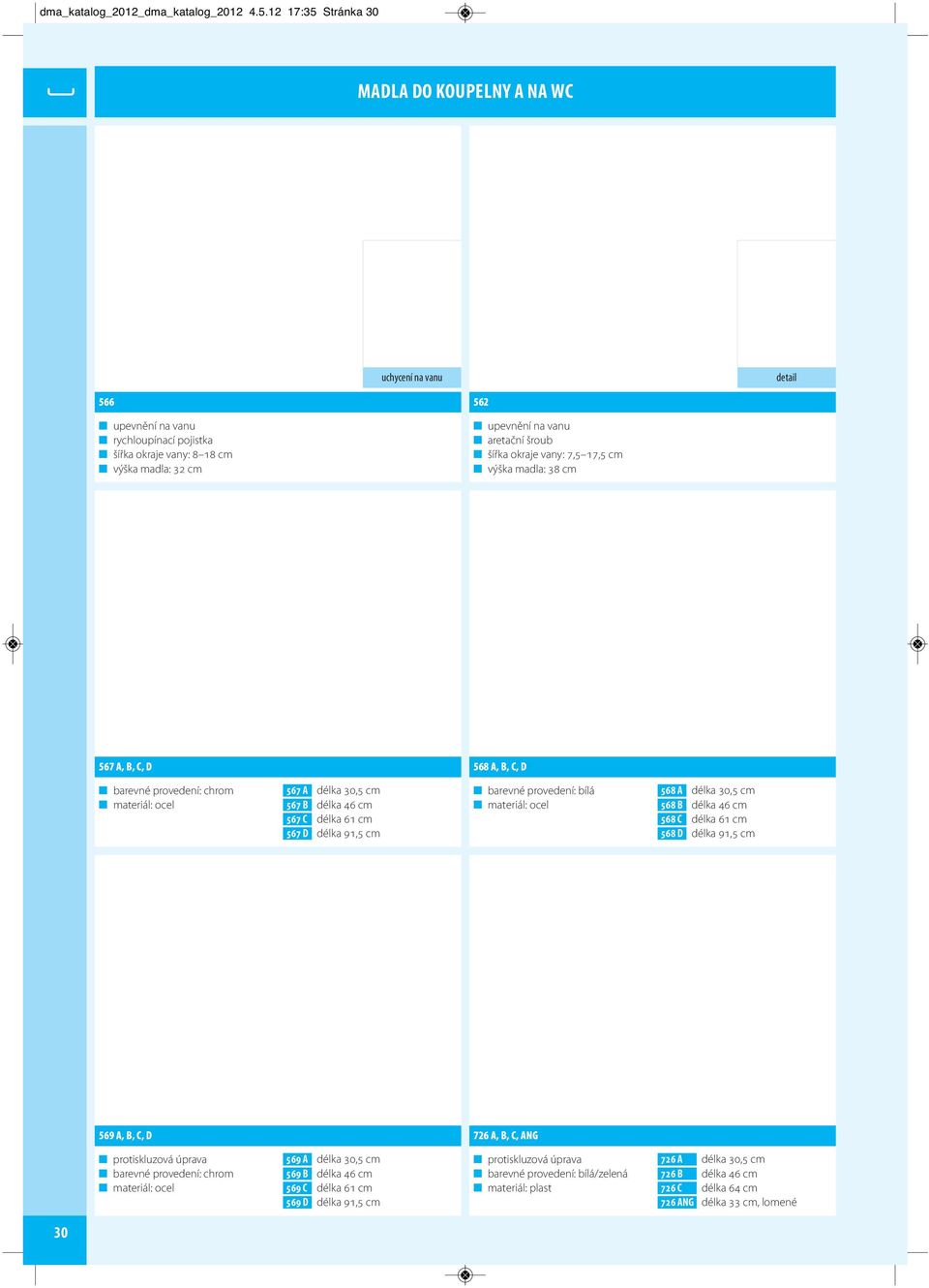 šířka okraje vany: 7,5 17,5 cm výška madla: 38 cm 567 A, B, C, D 568 A, B, C, D barevné provedení: chrom 567 A délka 30,5 cm 567 B délka 46 cm 567 C délka 61 cm 567 D délka 91,5 cm barevné provedení: