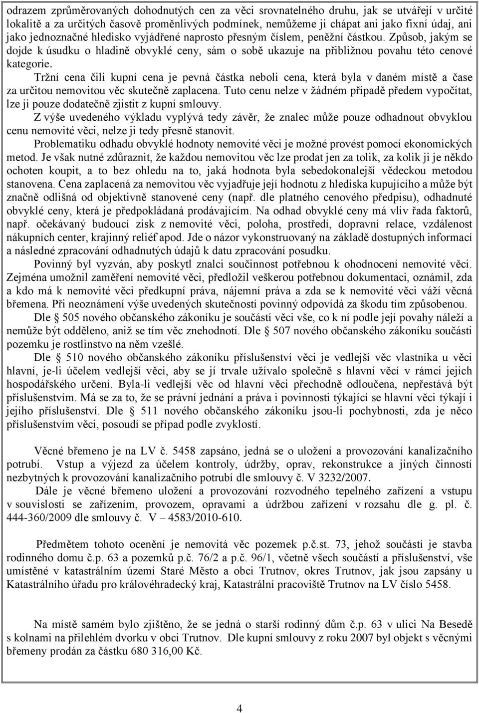 Tržní cena čili kupní cena je pevná částka neboli cena, která byla v daném místě a čase za určitou nemovitou věc skutečně zaplacena.