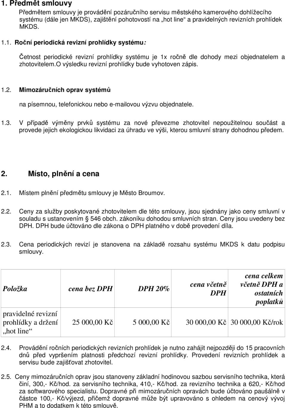 o výsledku revizní prohlídky bude vyhotoven zápis. 1.2. Mimozáručních oprav systémů na písemnou, telefonickou nebo e-mailovou výzvu objednatele. 1.3.