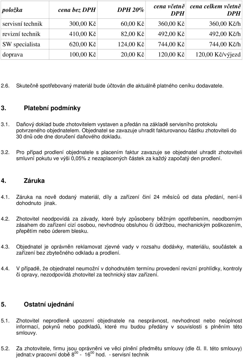 Platební podmínky 3.1. Daňový doklad bude zhotovitelem vystaven a předán na základě servisního protokolu potvrzeného objednatelem.