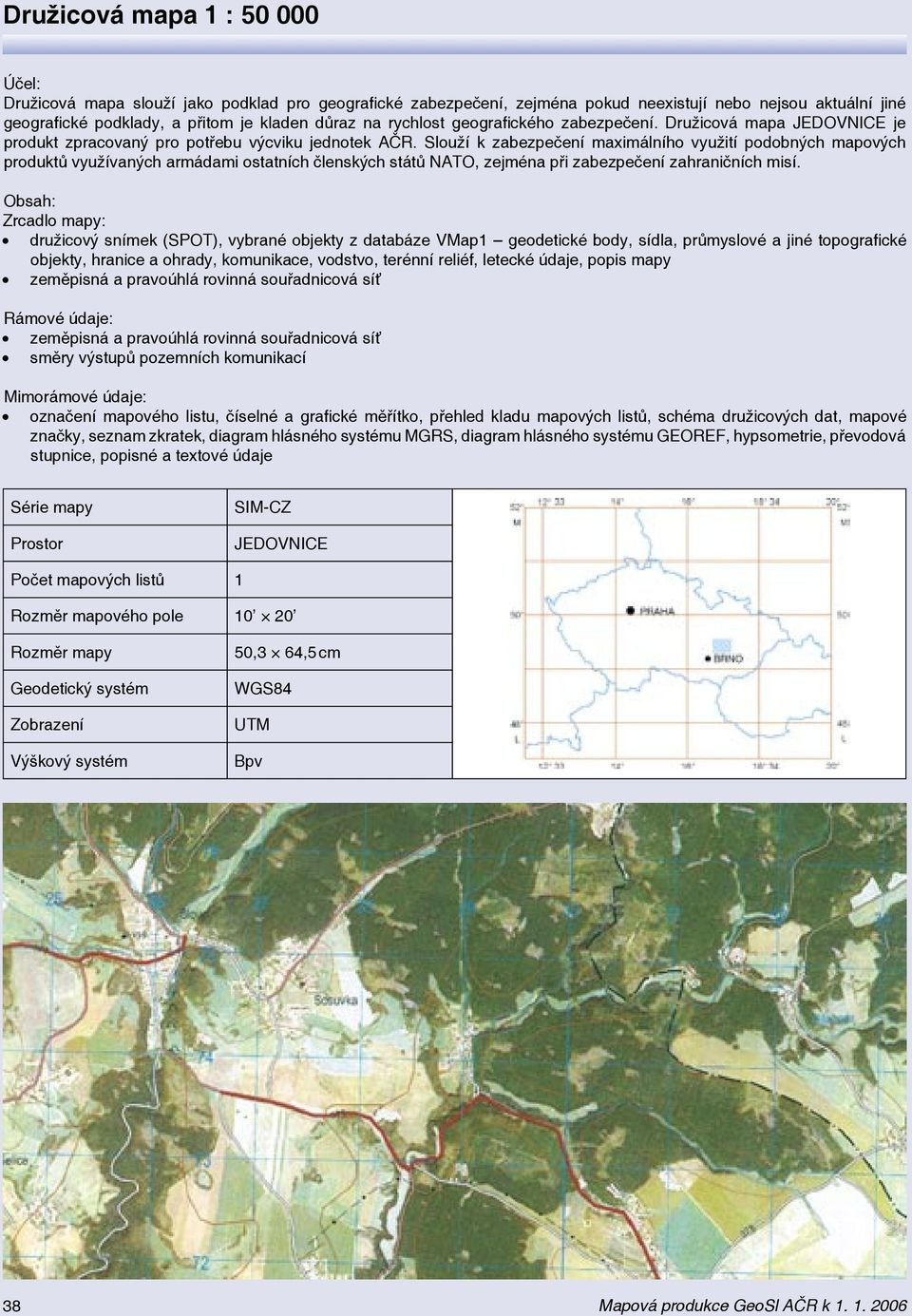 Slouží k zabezpečení maximálního využití podobných mapových produktů využívaných armádami ostatních členských států NATO, zejména při zabezpečení zahraničních misí.