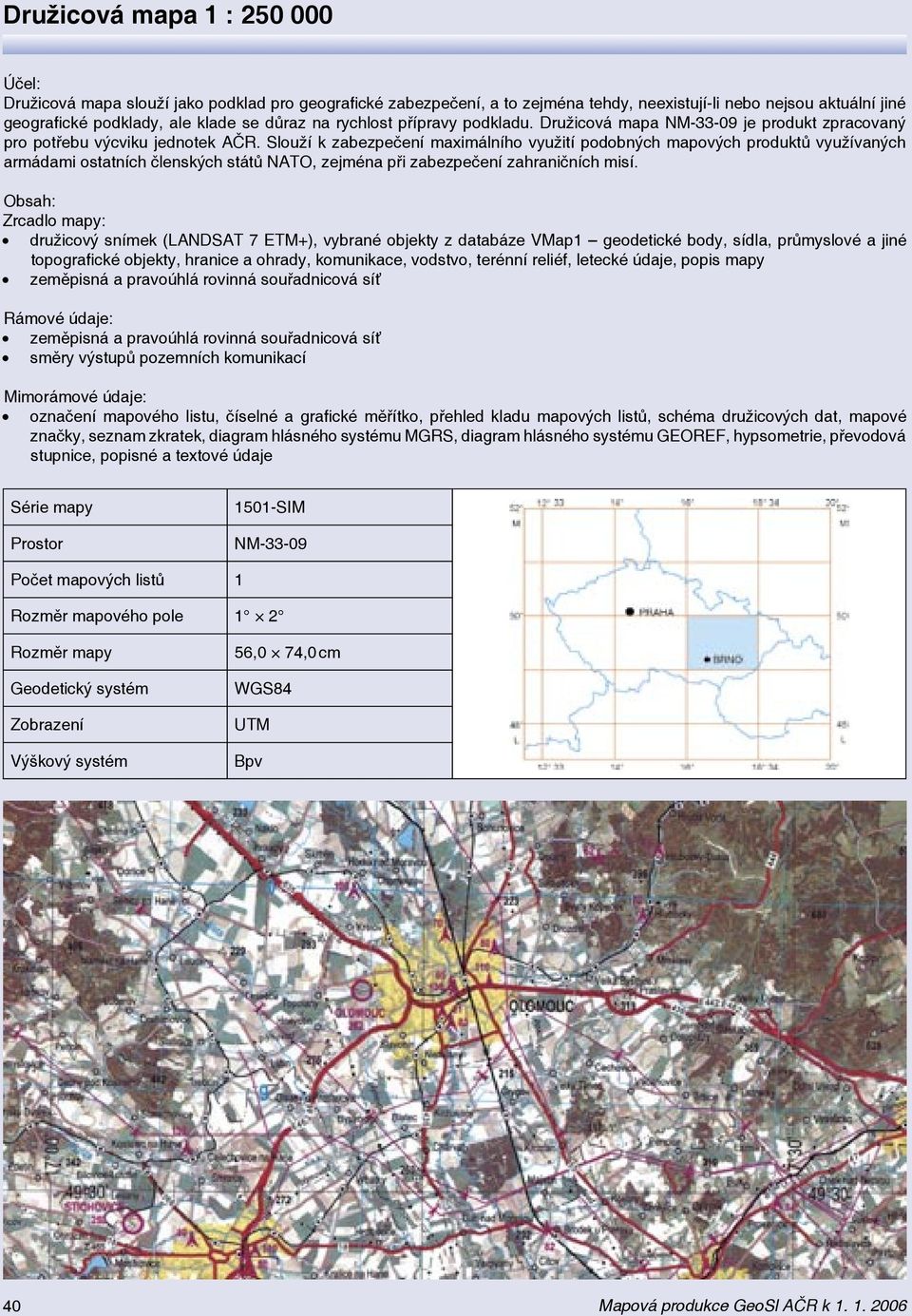 Slouží k zabezpečení maximálního využití podobných mapových produktů využívaných armádami ostatních členských států NATO, zejména při zabezpečení zahraničních misí.