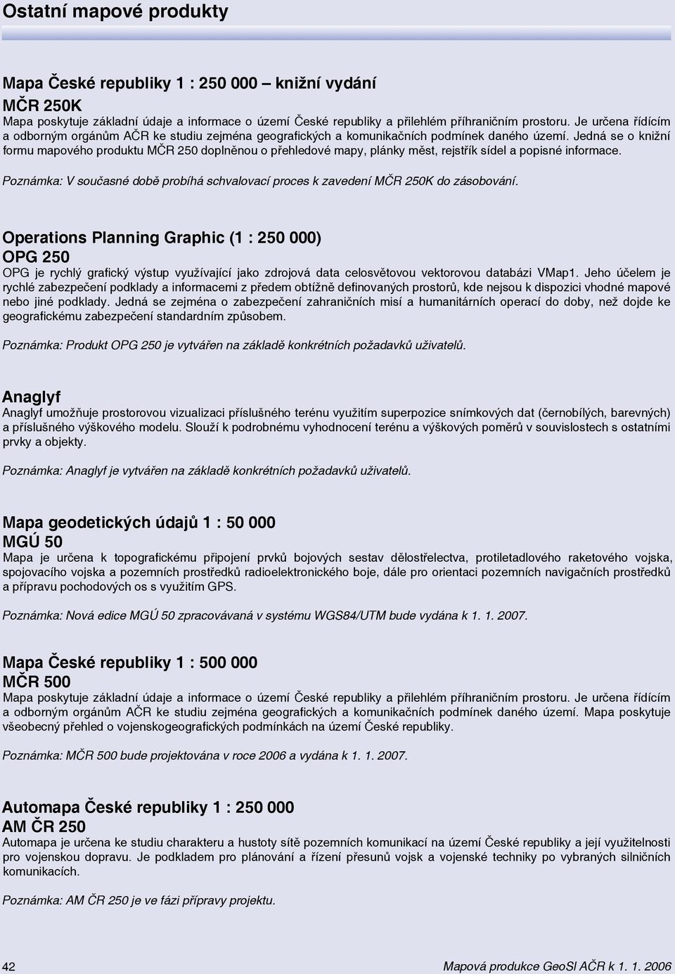 Jedná se o knižní formu mapového produktu MČR 250 doplněnou o přehledové mapy, plánky měst, rejstřík sídel a popisné informace.