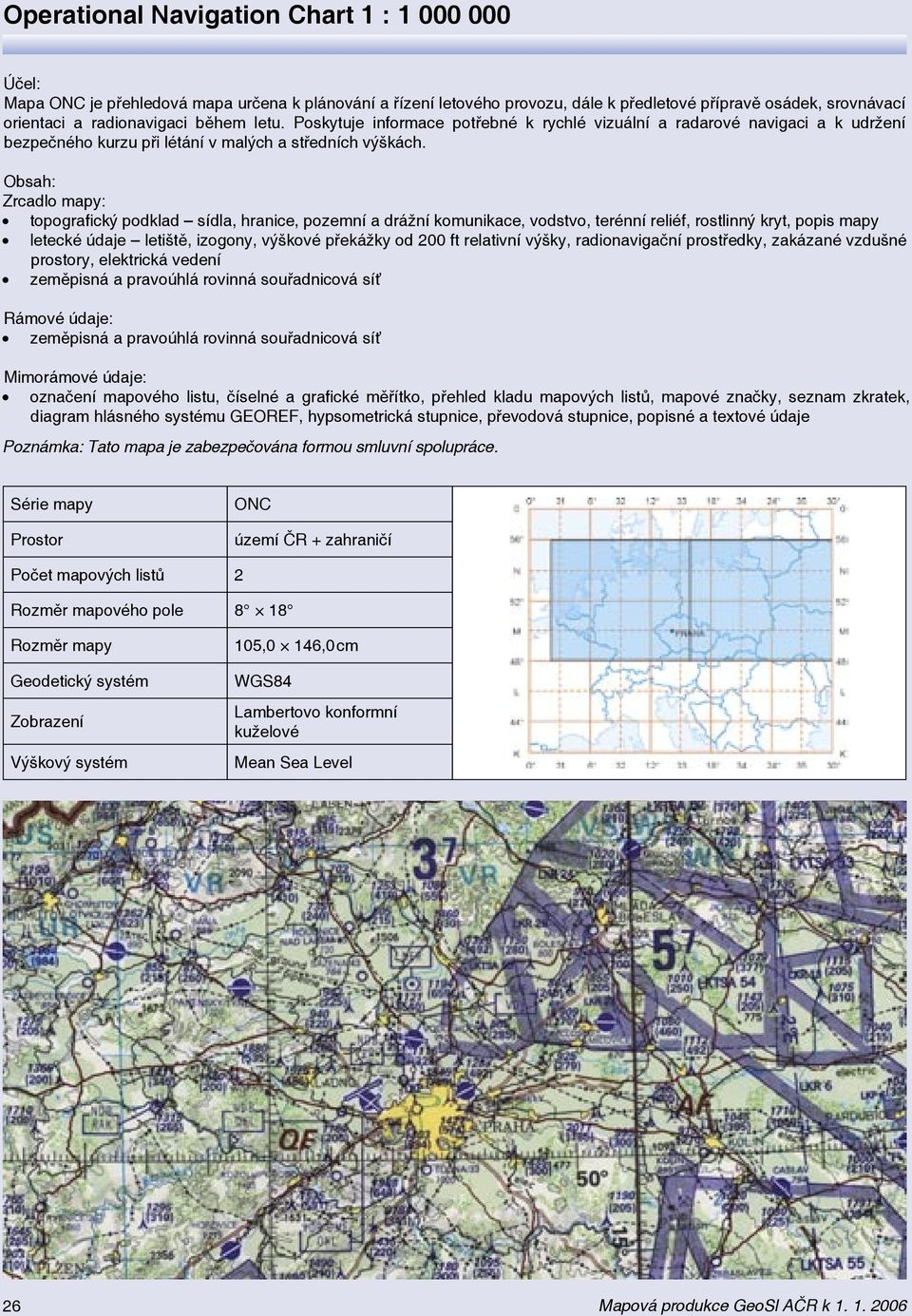 Obsah: Zrcadlo mapy: topografický podklad sídla, hranice, pozemní a drážní komunikace, vodstvo, terénní reliéf, rostlinný kryt, popis mapy letecké údaje letiště, izogony, výškové překážky od 200 ft