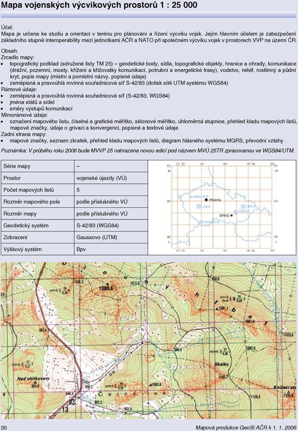 Obsah: Zrcadlo mapy: topografický podklad (sdružené listy TM 25) geodetické body, sídla, topografické objekty, hranice a ohrady, komunikace (drážní, pozemní, mosty, křížení a křižovatky komunikací,