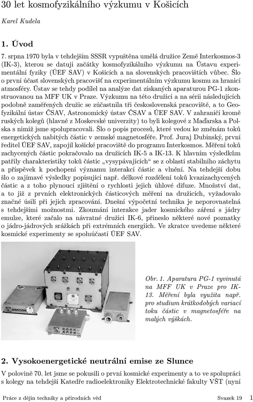 slovenských pracovištích vůbec. Šlo o první účast slovenských pracovišť na experimentálním výzkumu kosmu za hranicí atmosféry.