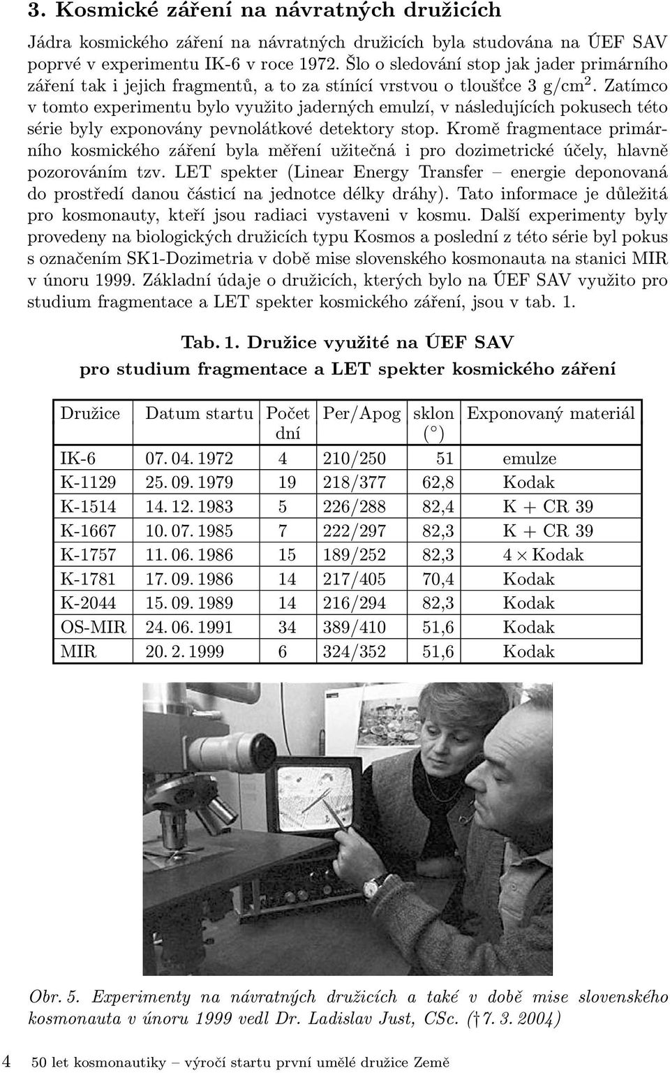 Zatímco v tomto experimentu bylo využito jaderných emulzí, v následujících pokusech této série byly exponovány pevnolátkové detektory stop.