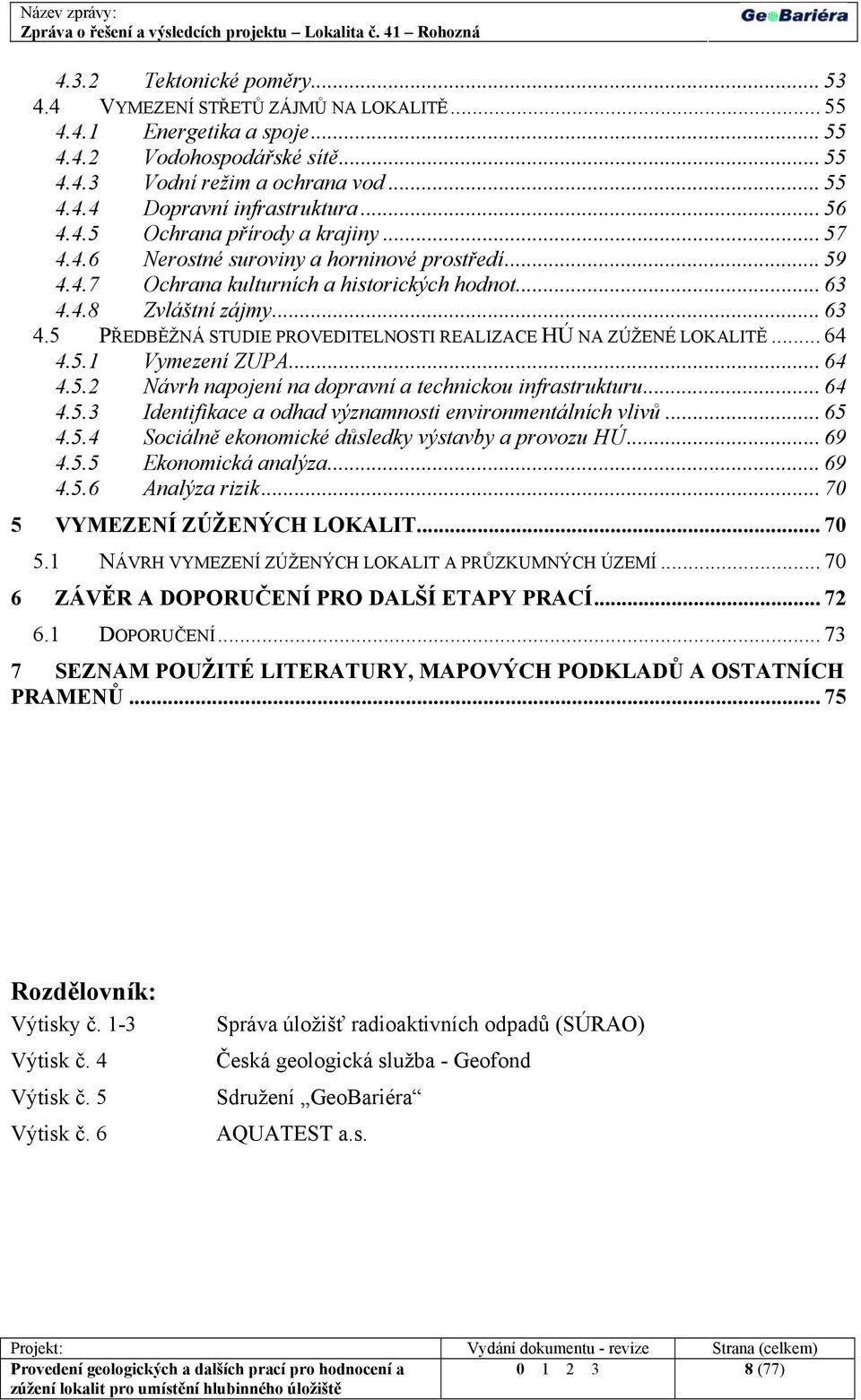 4.8 Zvláštní zájmy... 63 4.5 PŘEDBĚŽNÁ STUDIE PROVEDITELNOSTI REALIZACE HÚ NA ZÚŽENÉ LOKALITĚ... 64 4.5.1 Vymezení ZUPA... 64 4.5.2 Návrh napojení na dopravní a technickou infrastrukturu... 64 4.5.3 Identifikace a odhad významnosti environmentálních vlivů.
