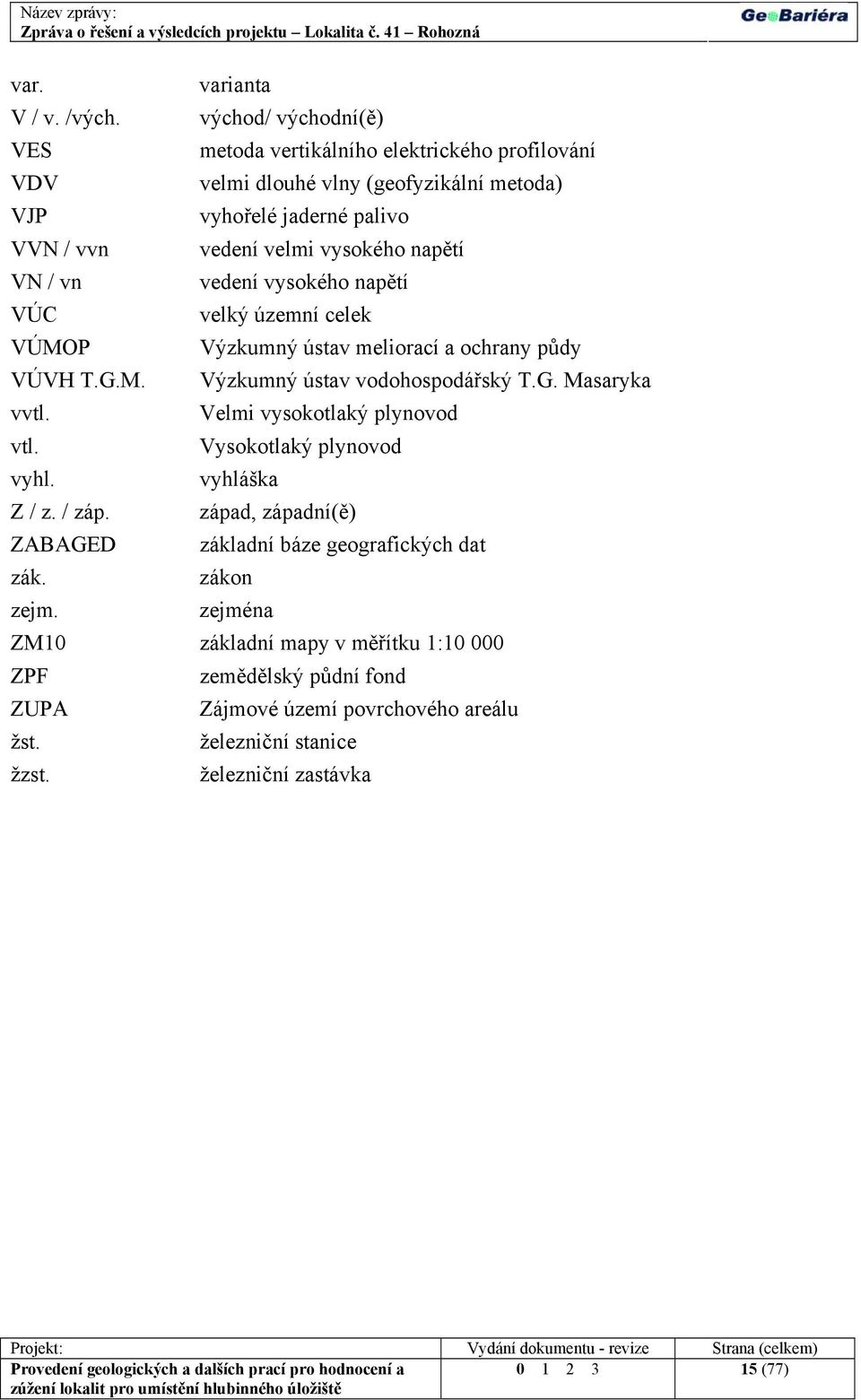 napětí VN / vn vedení vysokého napětí VÚC velký územní celek VÚMOP Výzkumný ústav meliorací a ochrany půdy VÚVH T.G.M. Výzkumný ústav vodohospodářský T.G. Masaryka vvtl.