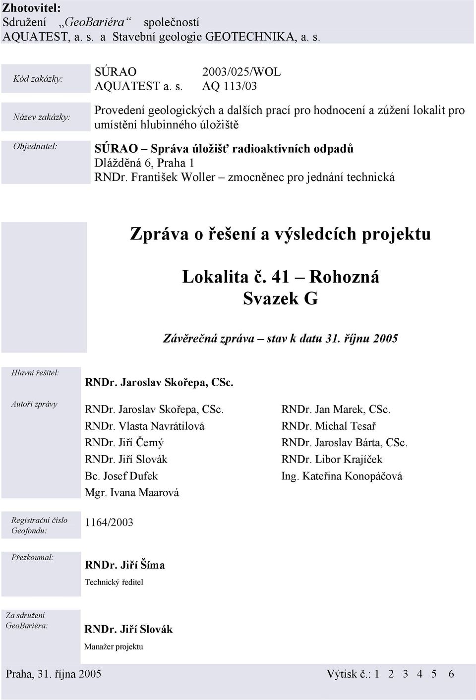 Jaroslav Skořepa, CSc. RNDr. Jaroslav Skořepa, CSc. RNDr. Vlasta Navrátilová RNDr. Jiří Černý RNDr. Jiří Slovák Bc. Josef Dufek Mgr. Ivana Maarová RNDr. Jan Marek, CSc. RNDr. Michal Tesař RNDr.