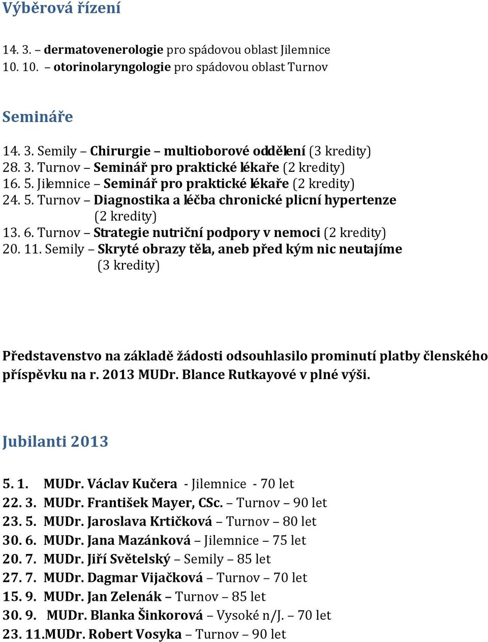 Semily Skryté obrazy těla, aneb před kým nic neutajíme (3 kredity) Představenstvo na základě žádosti odsouhlasilo prominutí platby členského příspěvku na r. 2013 MUDr. Blance Rutkayové v plné výši.