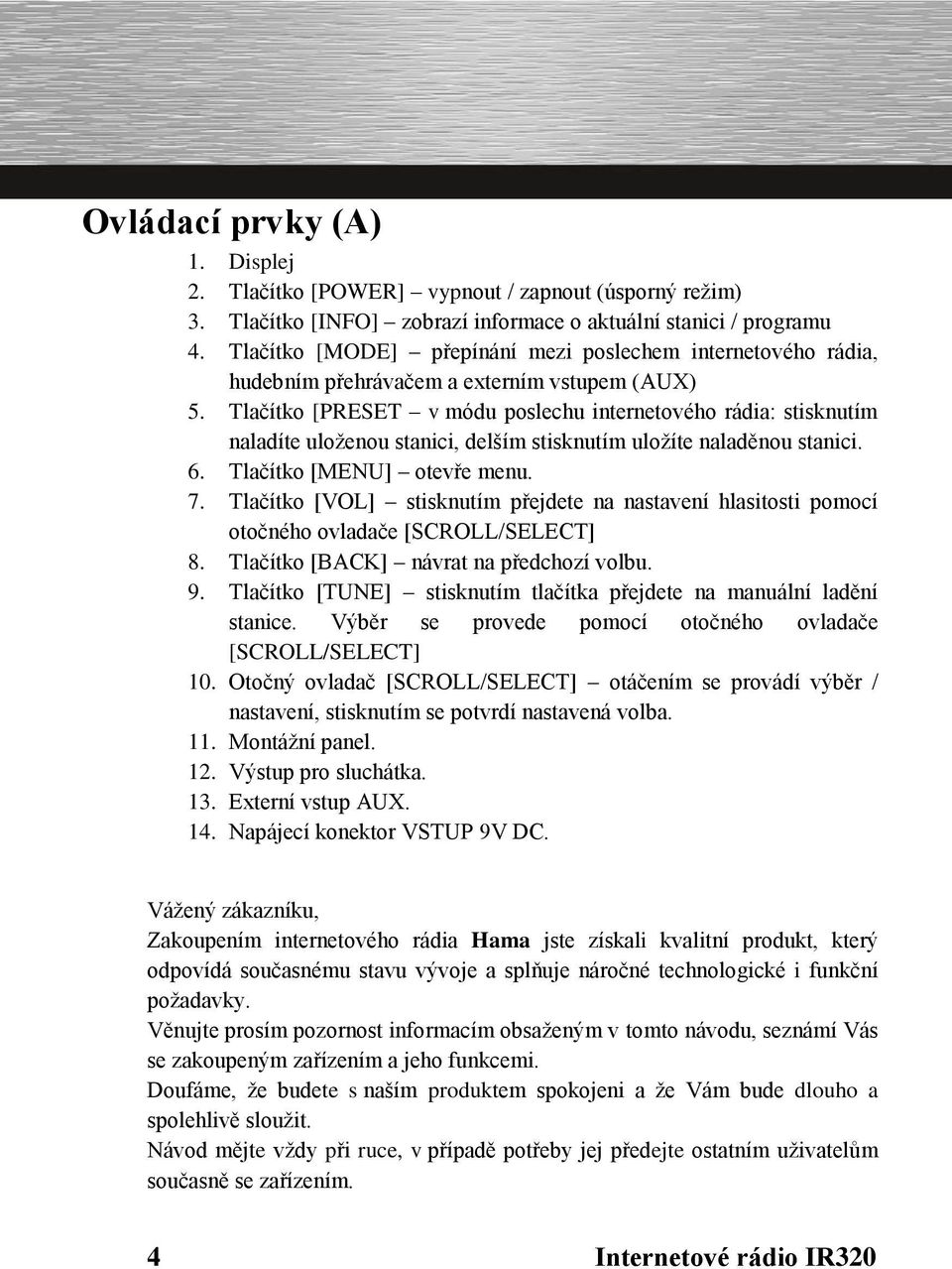 Tlačítko [PRESET v módu poslechu internetového rádia: stisknutím naladíte uloženou stanici, delším stisknutím uložíte naladěnou stanici. 6. Tlačítko [MENU] otevře menu. 7.