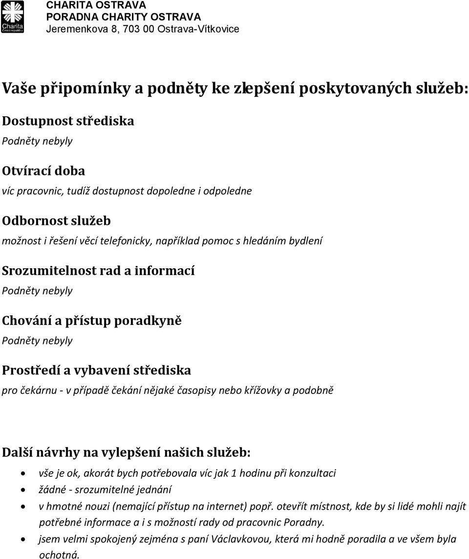 čekání nějaké časopisy nebo křížovky a podobně Další návrhy na vylepšení našich služeb: vše je ok, akorát bych potřebovala víc jak 1 hodinu při konzultaci žádné - srozumitelné jednání v hmotné nouzi