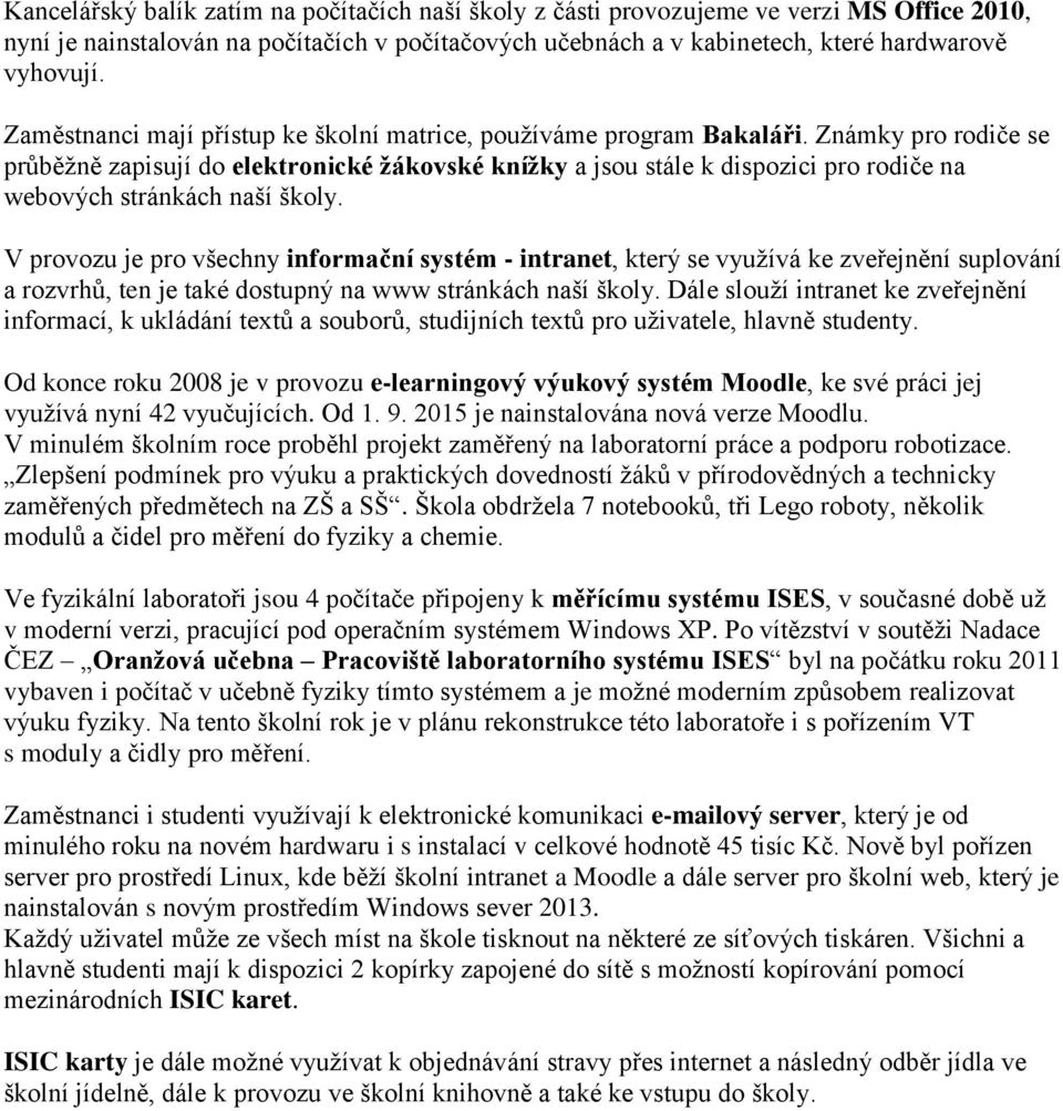 Známky pro rodiče se průběžně zapisují do elektronické žákovské knížky a jsou stále k dispozici pro rodiče na webových stránkách naší školy.