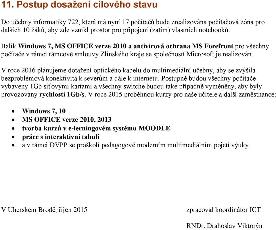 V roce 2016 plánujeme dotažení optického kabelu do multimediální učebny, aby se zvýšila bezproblémová konektivita k severům a dále k internetu.