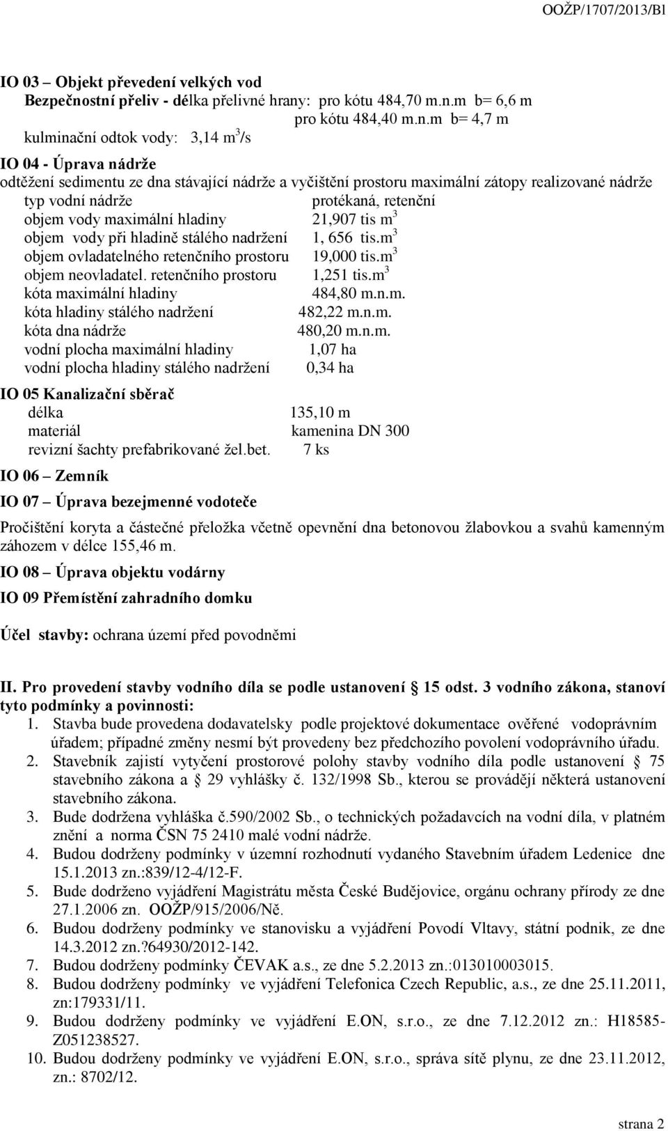 stní přeliv - délka přelivné hrany: pro kótu 484,70 m.n.m b= 6,6 m pro kótu 484,40 m.n.m b= 4,7 m kulminační odtok vody: 3,14 m 3 /s IO 04 - Úprava nádrže odtěžení sedimentu ze dna stávající nádrže a