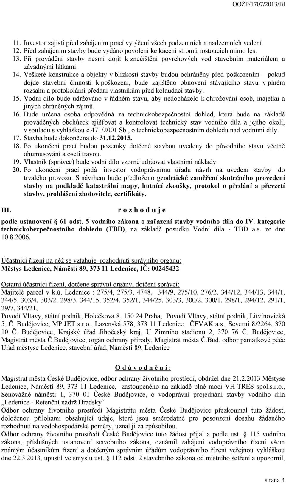 Veškeré konstrukce a objekty v blízkosti stavby budou ochráněny před poškozením pokud dojde stavební činností k poškození, bude zajištěno obnovení stávajícího stavu v plném rozsahu a protokolární