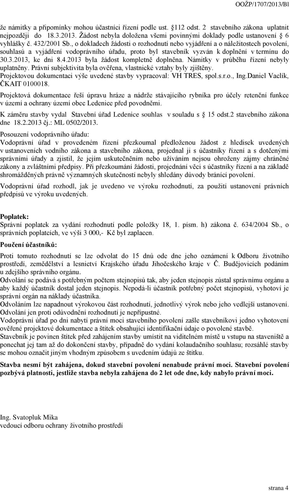 4.2013 byla žádost kompletně doplněna. Námitky v průběhu řízení nebyly uplatněny. Právní subjektivita byla ověřena, vlastnické vztahy byly zjištěny.