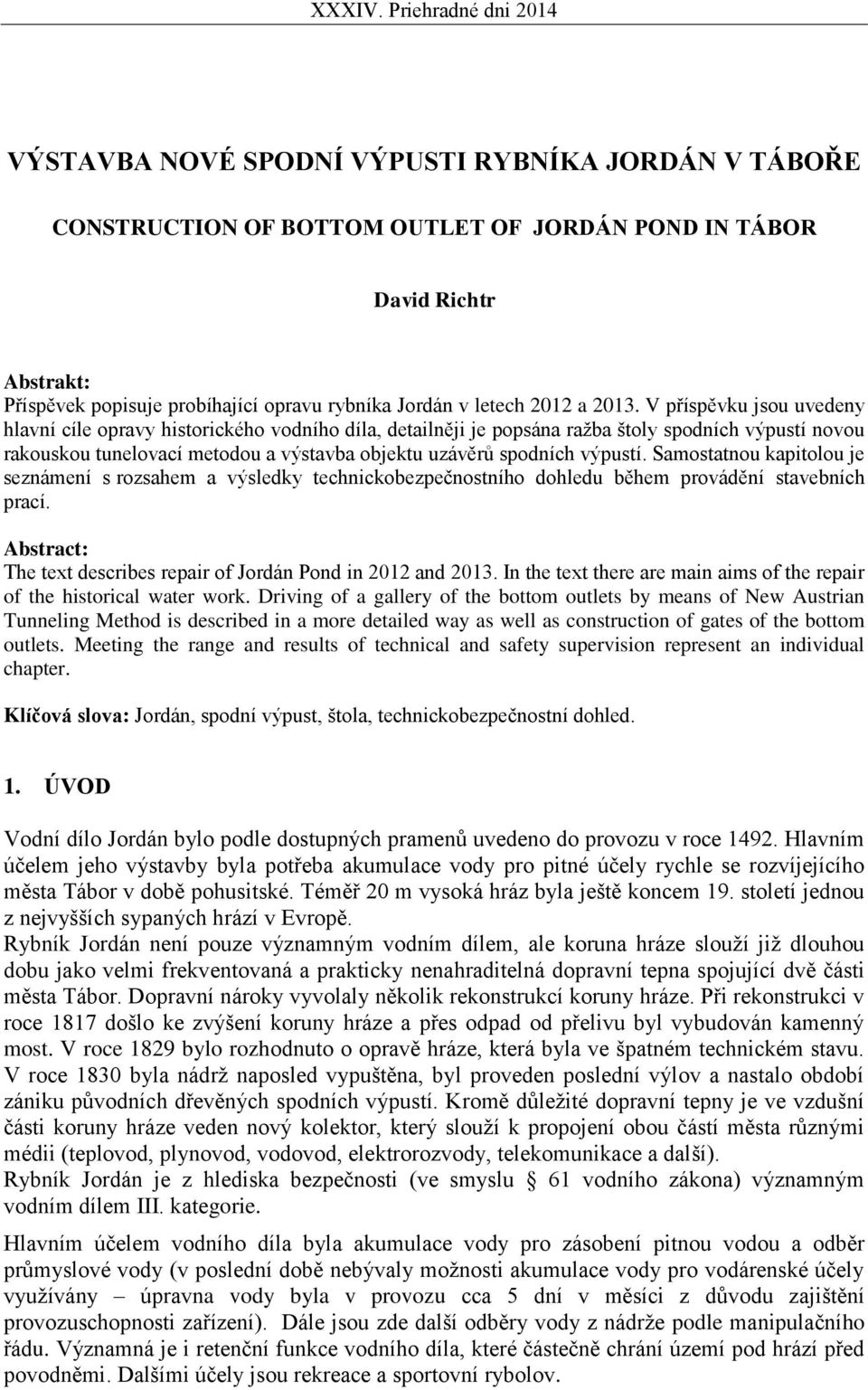 výpustí. Samostatnou kapitolou je seznámení s rozsahem a výsledky technickobezpečnostního dohledu během provádění stavebních prací. Abstract: The text describes repair of Jordán Pond in 2012 and 2013.