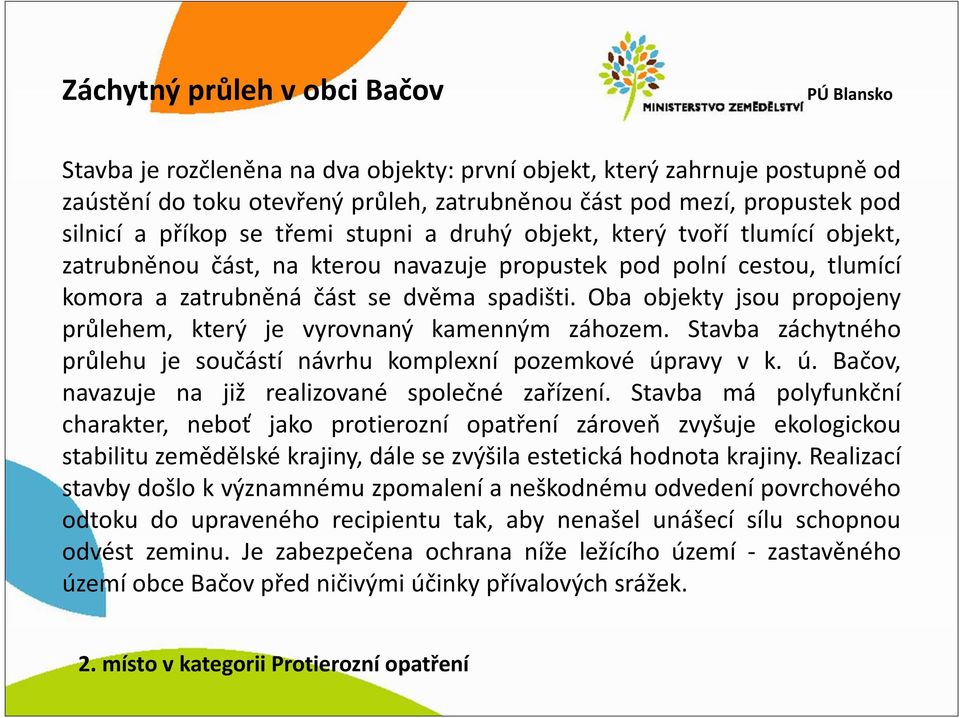 Oba objekty jsou propojeny průlehem, který je vyrovnaný kamenným záhozem. Stavba záchytného průlehu je součástí návrhu komplexní pozemkové úpravy v k. ú. Bačov, navazuje na již realizované společné zařízení.