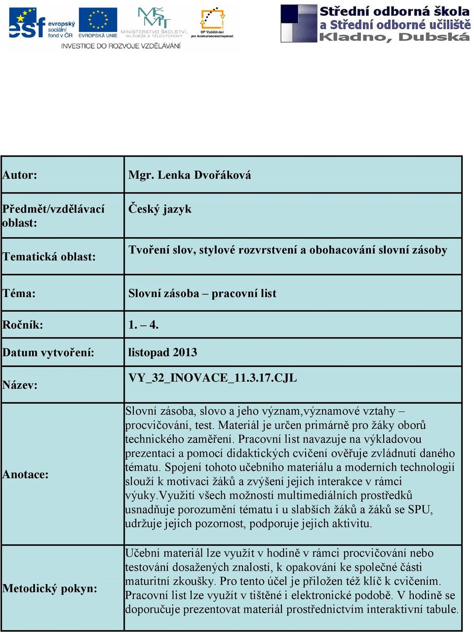 Materiál je určen primárně pro žáky oborů technického zaměření. Pracovní list navazuje na výkladovou prezentaci a pomocí didaktických cvičení ověřuje zvládnutí daného tématu.