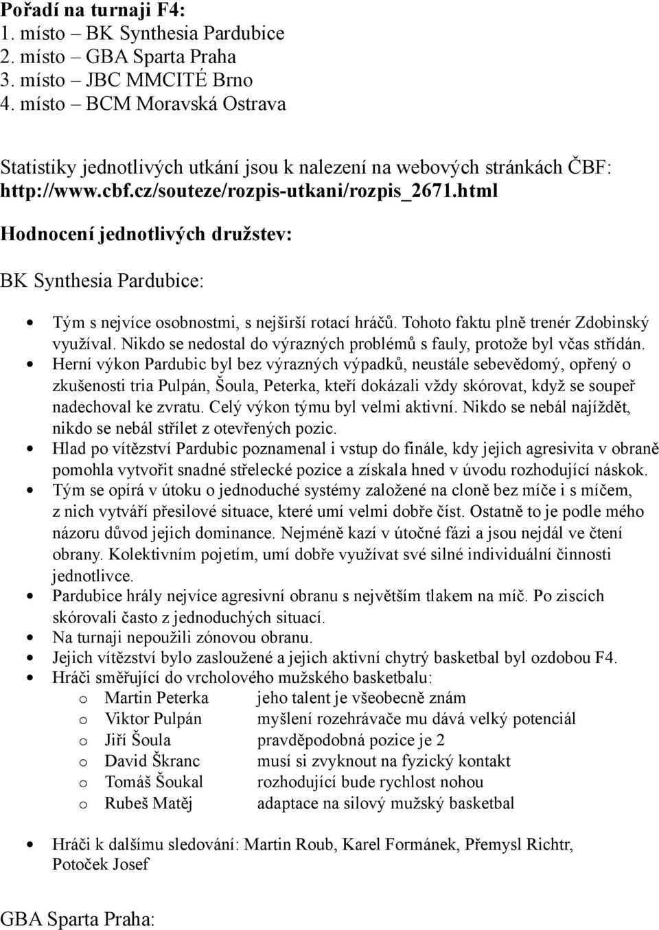 html Hodnocení jednotlivých družstev: BK Synthesia Pardubice: Tým s nejvíce osobnostmi, s nejširší rotací hráčů. Tohoto faktu plně trenér Zdobinský využíval.