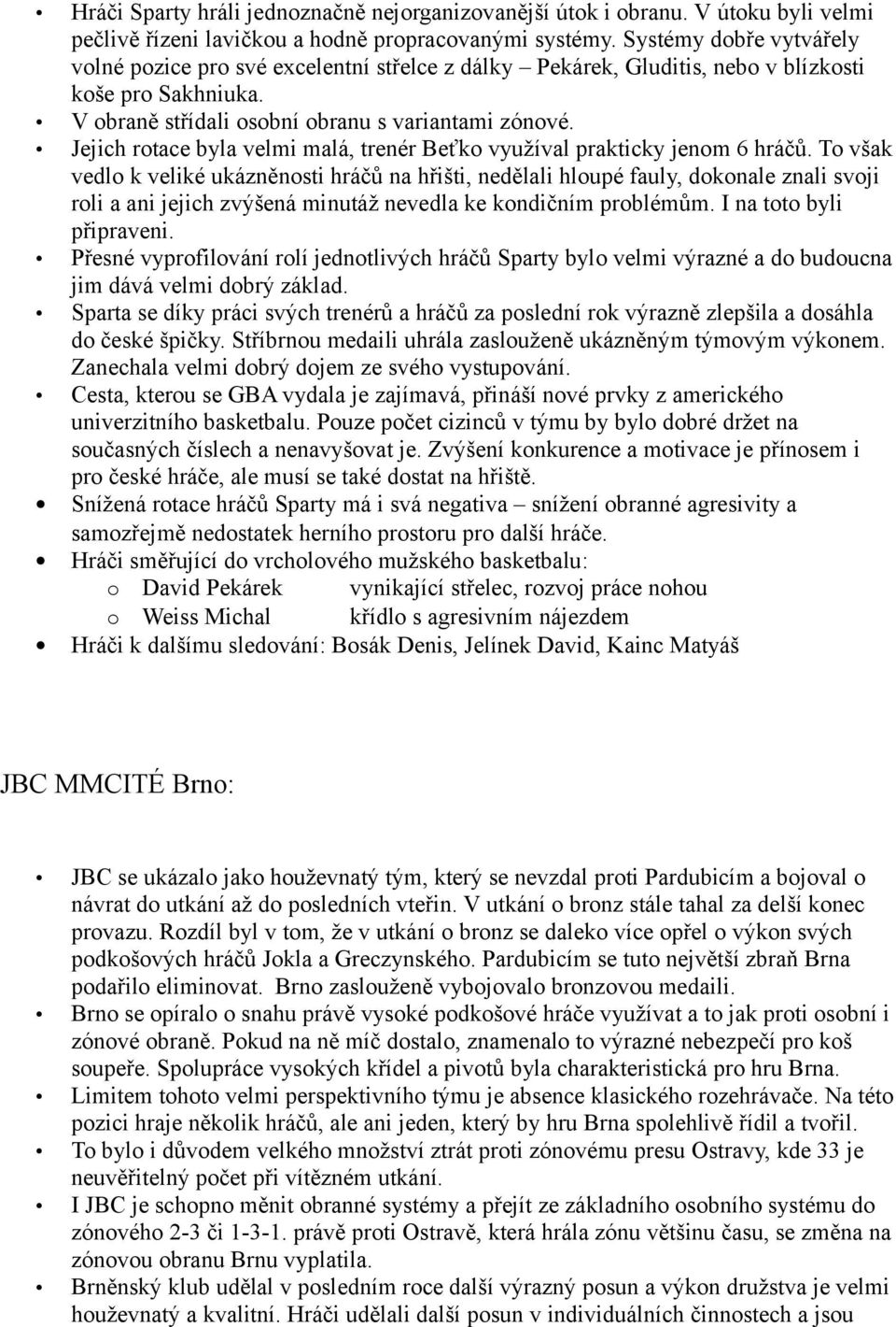 Jejich rotace byla velmi malá, trenér Beťko využíval prakticky jenom 6 hráčů.