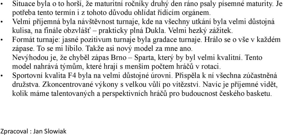 Formát turnaje: jasné pozitivum turnaje byla gradace turnaje. Hrálo se o vše v každém zápase. To se mi líbilo. Takže asi nový model za mne ano.