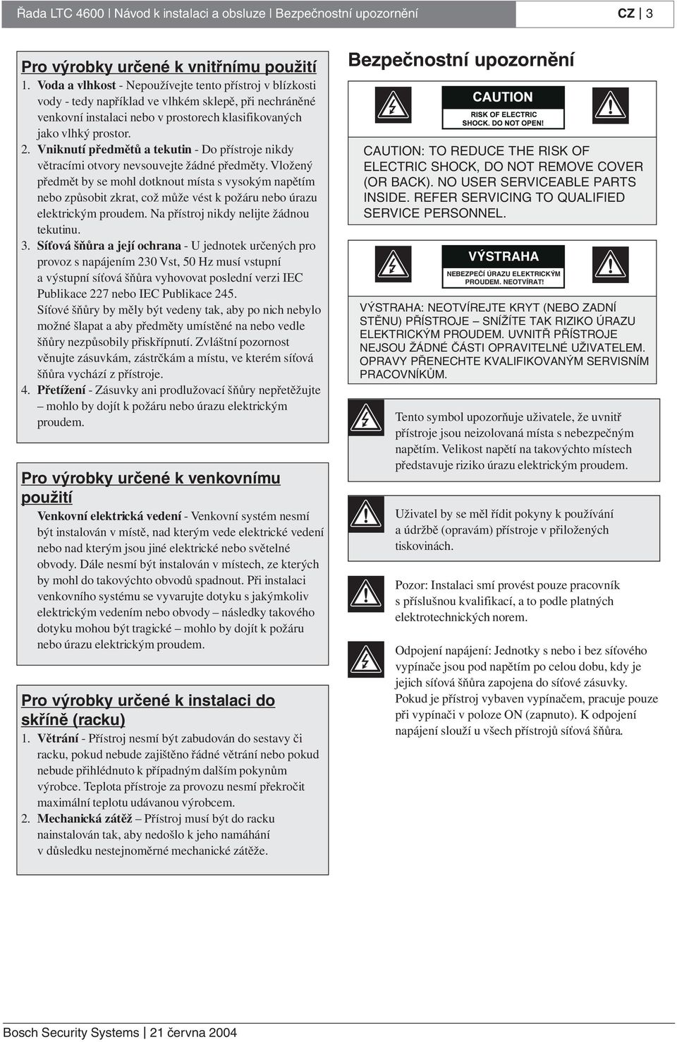 Vniknutí předmětů a tekutin - Do přístroje nikdy větracími otvory nevsouvejte žádné předměty.