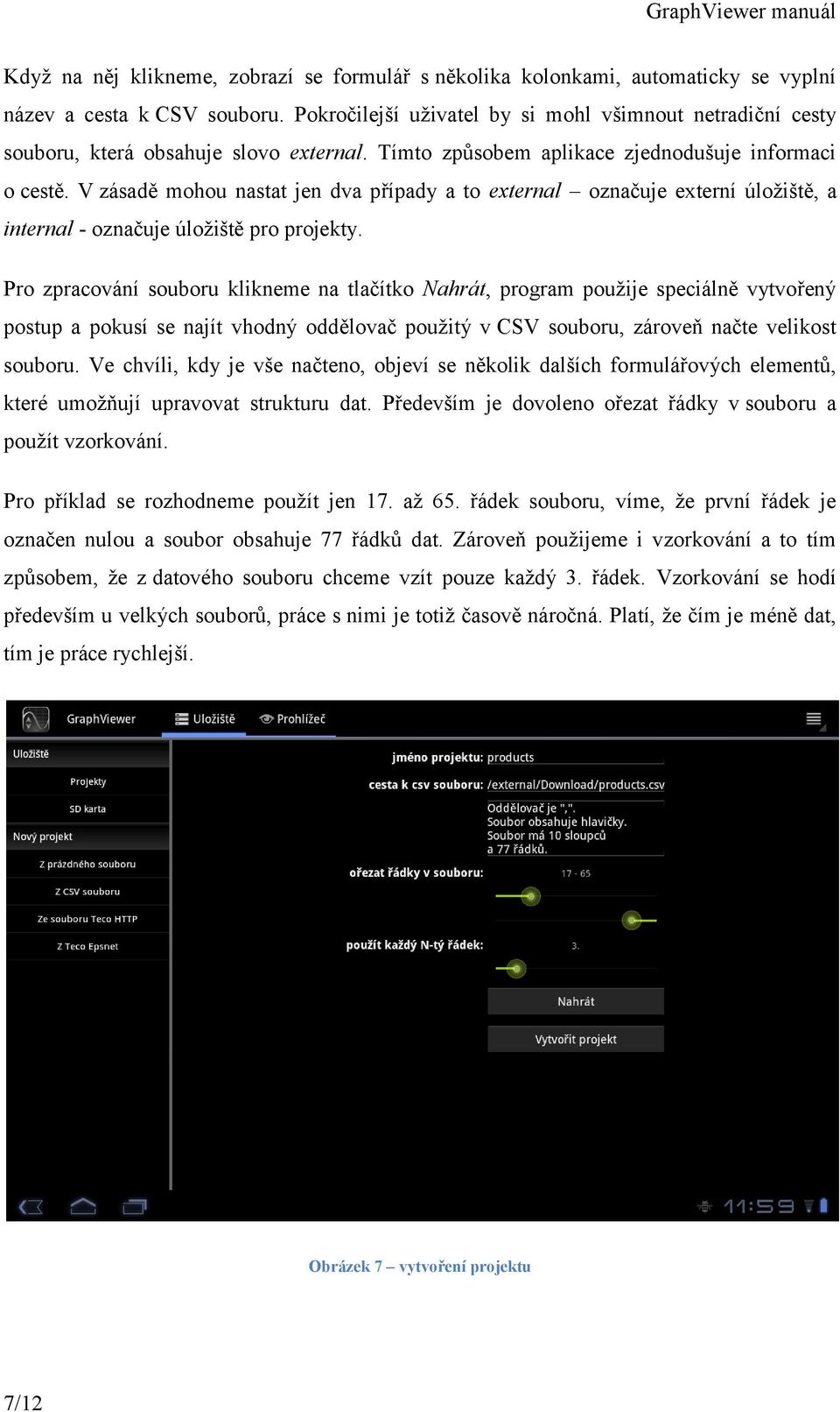 V zásadě mohou nastat jen dva případy a to external označuje externí úložiště, a internal - označuje úložiště pro projekty.