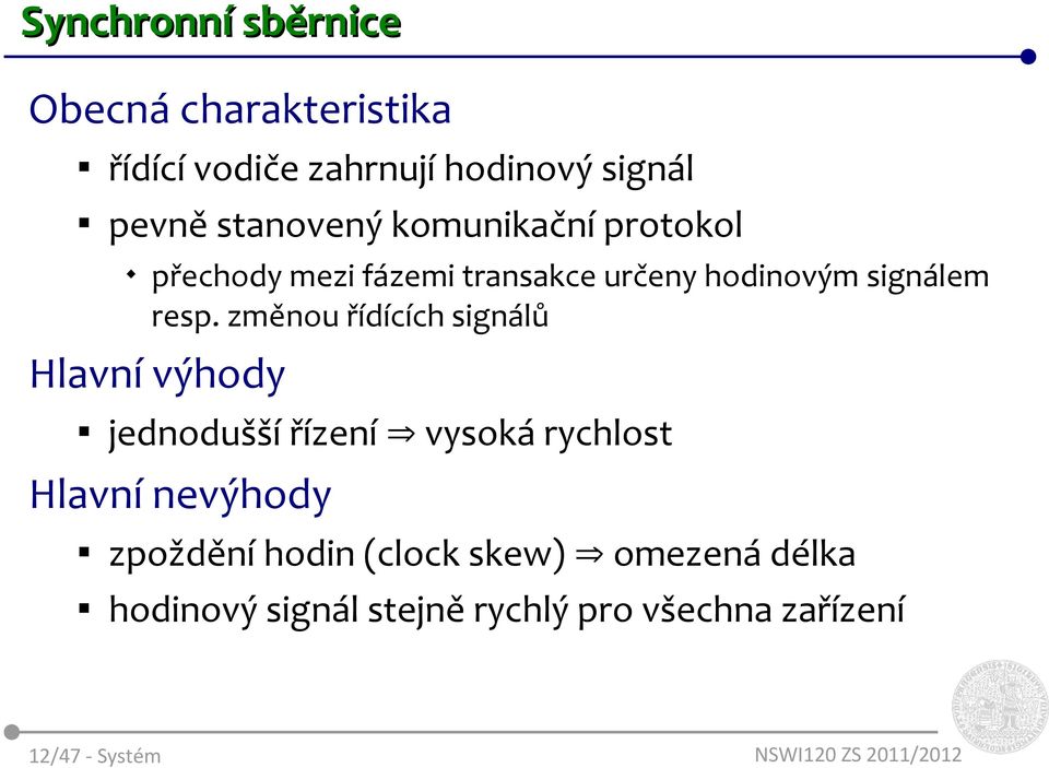 změnou řídících signálů Hlavní výhody jednodušší řízení vysoká rychlost Hlavní nevýhody