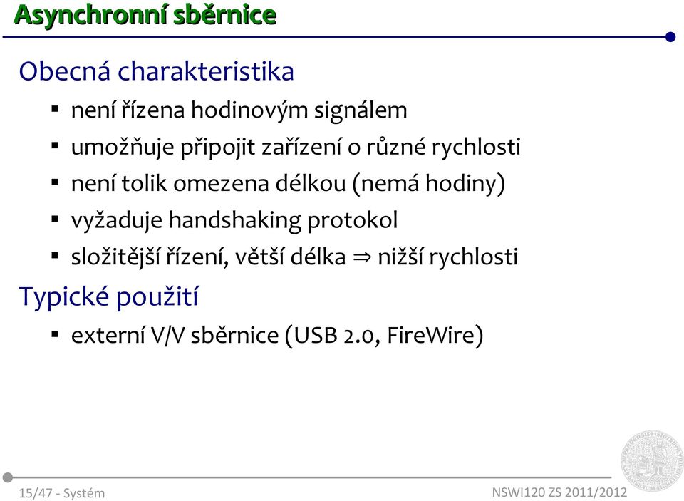 hodiny) vyžaduje handshaking protokol složitější řízení, větší délka nižší