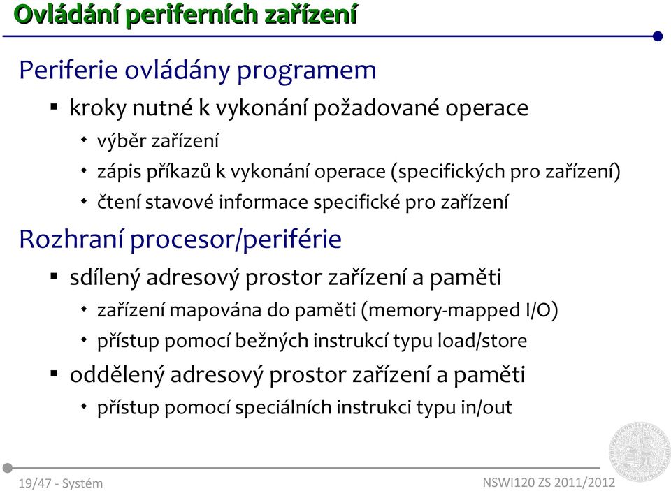 procesor/periférie sdílený adresový prostor zařízení a paměti zařízení mapována do paměti (memory-mapped I/O) přístup pomocí