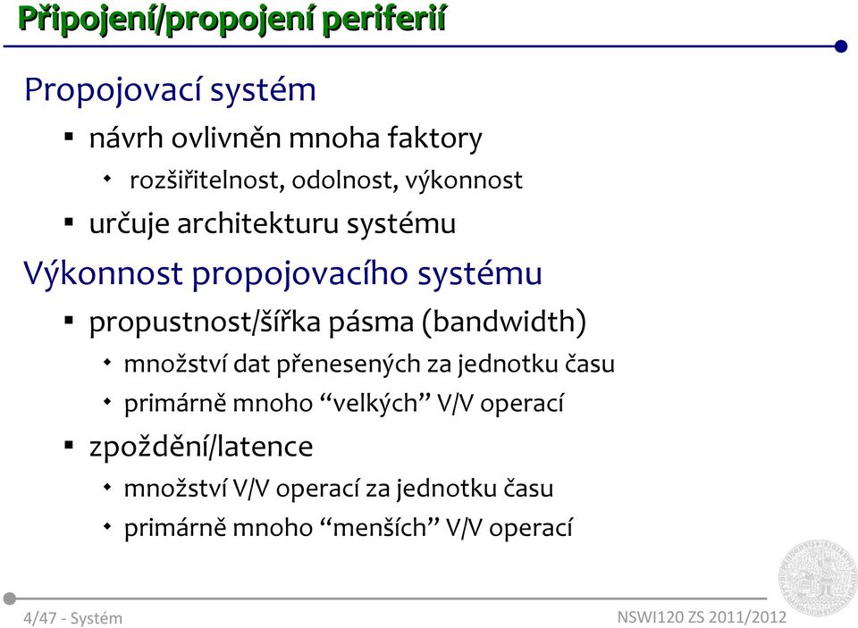 pásma (bandwidth) množství dat přenesených za jednotku času primárně mnoho velkých V/V operací