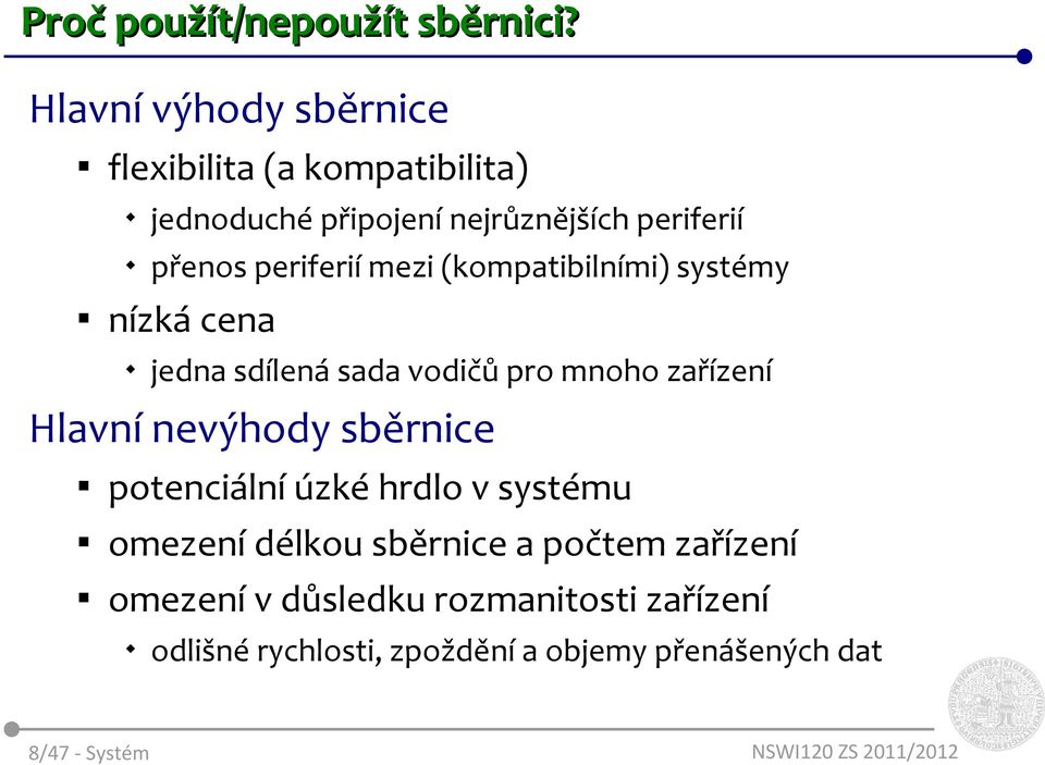 periferií mezi (kompatibilními) systémy nízká cena jedna sdílená sada vodičů pro mnoho zařízení Hlavní