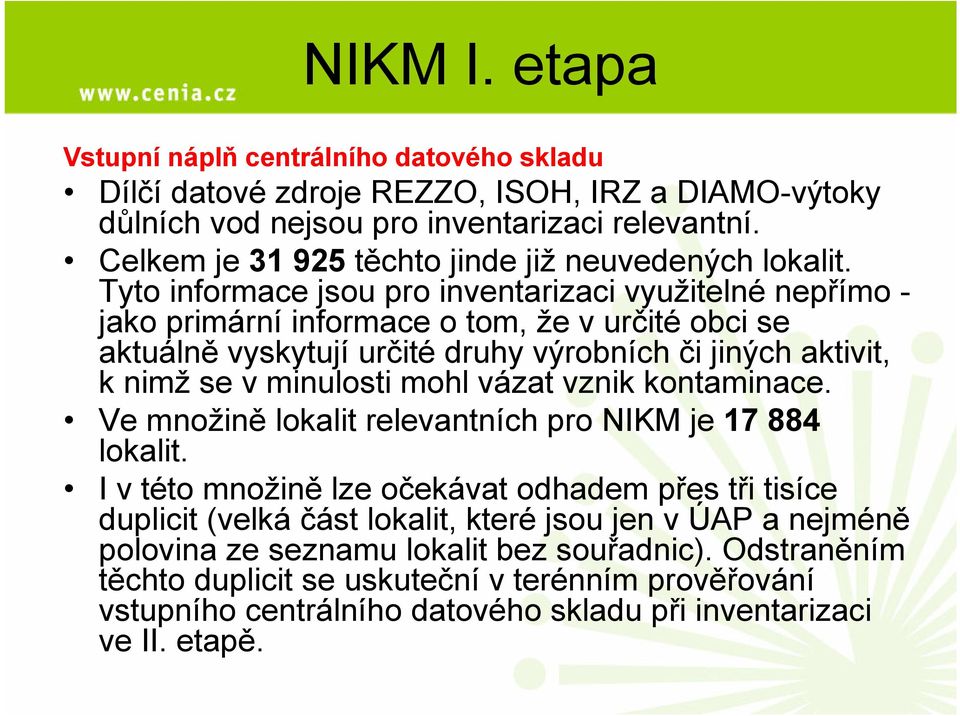 Tyto informace jsou pro inventarizaci využitelné nepřímo - jako primární informace o tom, že v určité obci se aktuálně vyskytují určité druhy výrobních či jiných aktivit, k nimž se v minulosti