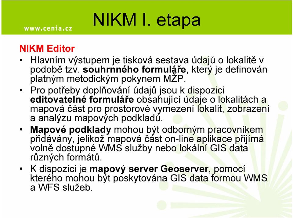 Pro potřeby doplňování údajů jsou k dispozici editovatelné formuláře obsahující údaje o lokalitách a mapová část pro prostorové vymezení lokalit, zobrazení