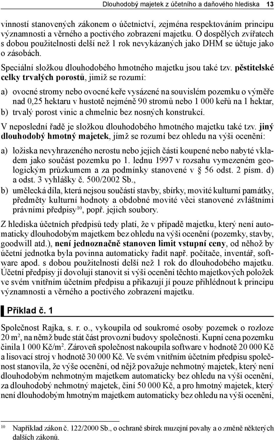 pěstitelské celky trvalých porostů, jimiž se rozumí: a) ovocné stromy nebo ovocné keře vysázené na souvislém pozemku o výměře nad 0,25 hektaru v hustotě nejméně 90 stromů nebo 1 000 keřů na 1 hektar,