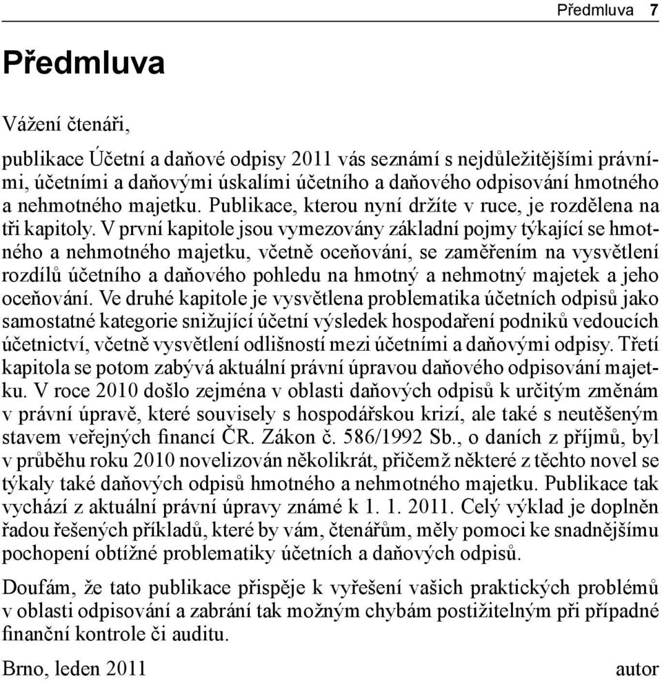 V první kapitole jsou vymezovány základní pojmy týkající se hmotného a nehmotného majetku, včetně oceňování, se zaměřením na vysvětlení rozdílů účetního a daňového pohledu na hmotný a nehmotný