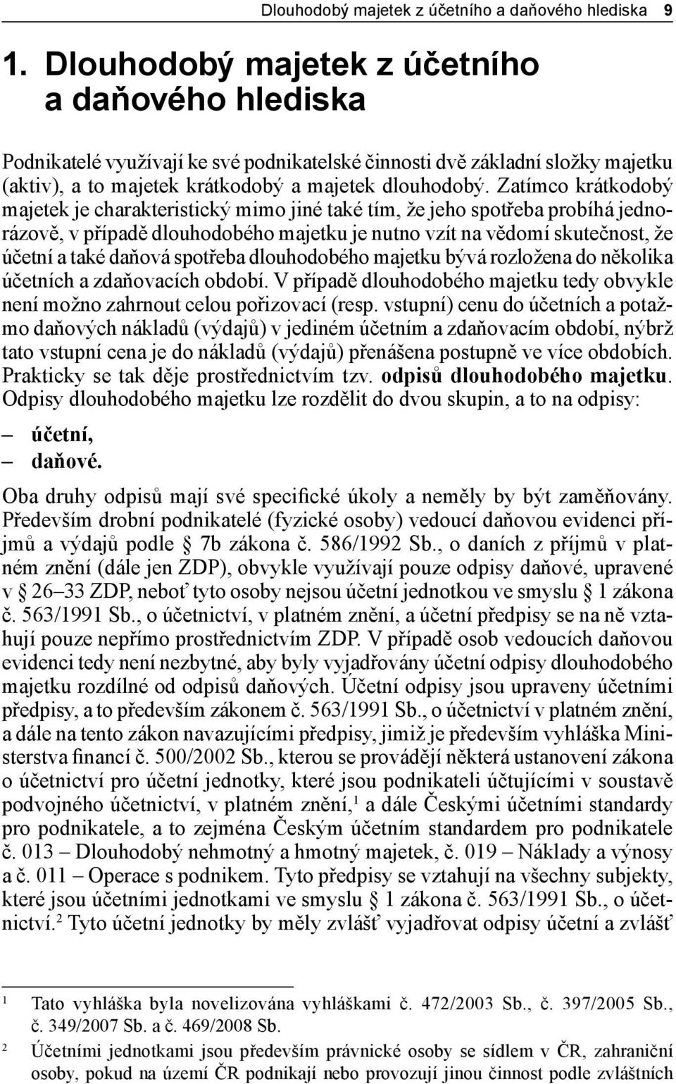 Zatímco krátkodobý majetek je charakteristický mimo jiné také tím, že jeho spotřeba probíhá jednorázově, v případě dlouhodobého majetku je nutno vzít na vědomí skutečnost, že účetní a také daňová