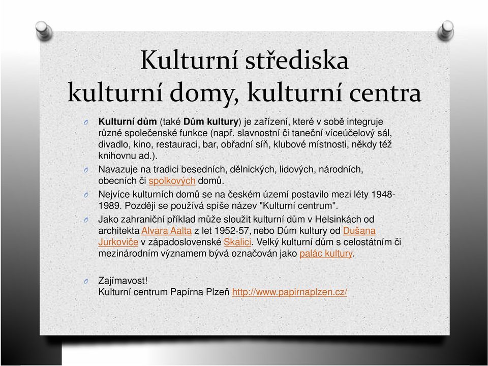 Navazuje na tradici besedních, dělnických, lidových, národních, obecních či spolkových domů. Nejvíce kulturních domů se na českém území postavilo mezi léty 19481989.