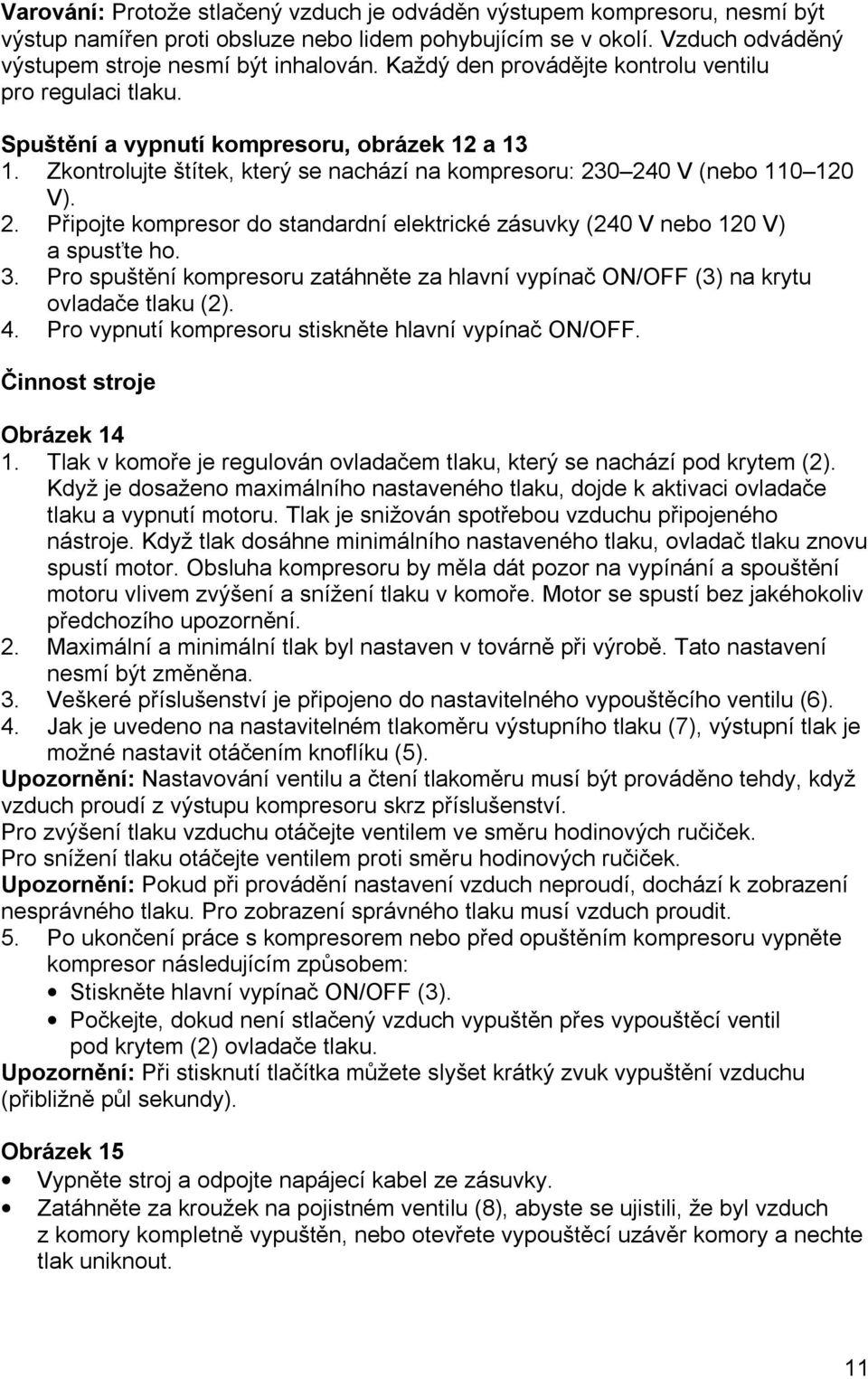 0 240 V (nebo 110 120 V). 2. Připojte kompresor do standardní elektrické zásuvky (240 V nebo 120 V) a spusťte ho. 3.