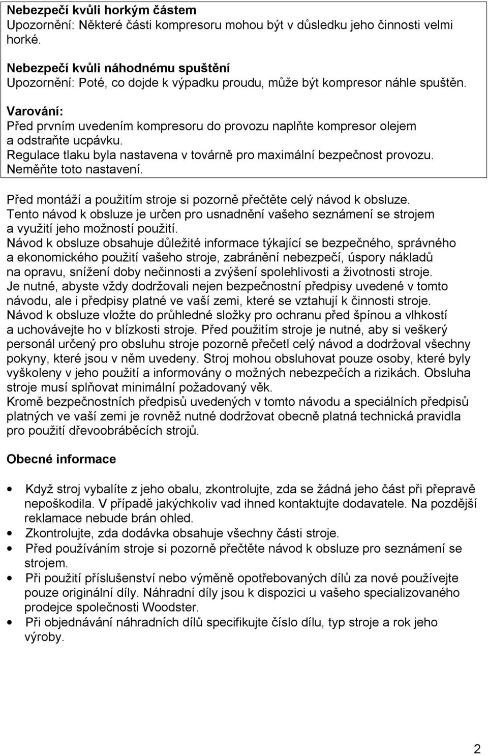 Varování: Před prvním uvedením kompresoru do provozu naplňte kompresor olejem a odstraňte ucpávku. Regulace tlaku byla nastavena v továrně pro maximální bezpečnost provozu. Neměňte toto nastavení.