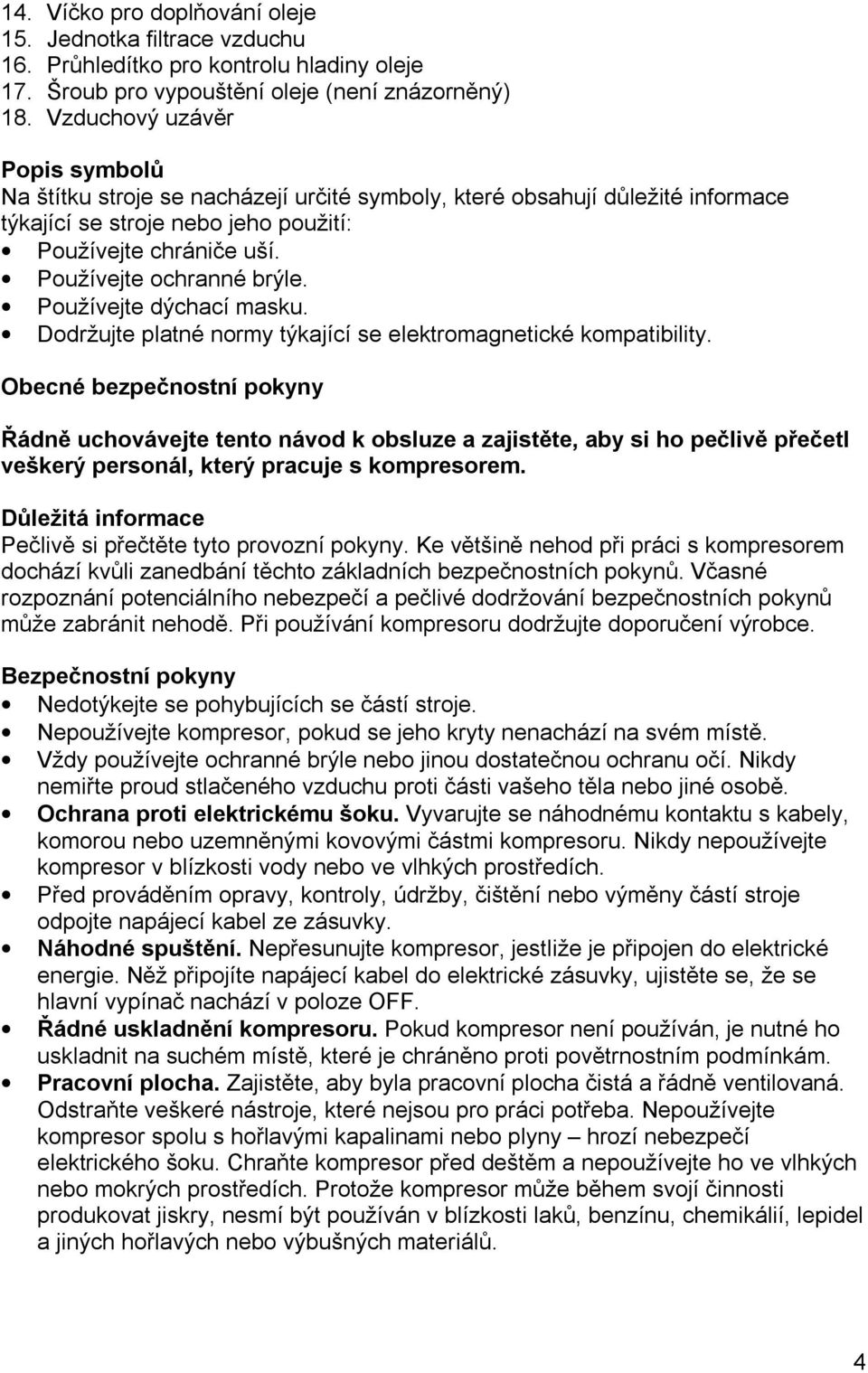 Používejte dýchací masku. Dodržujte platné normy týkající se elektromagnetické kompatibility.