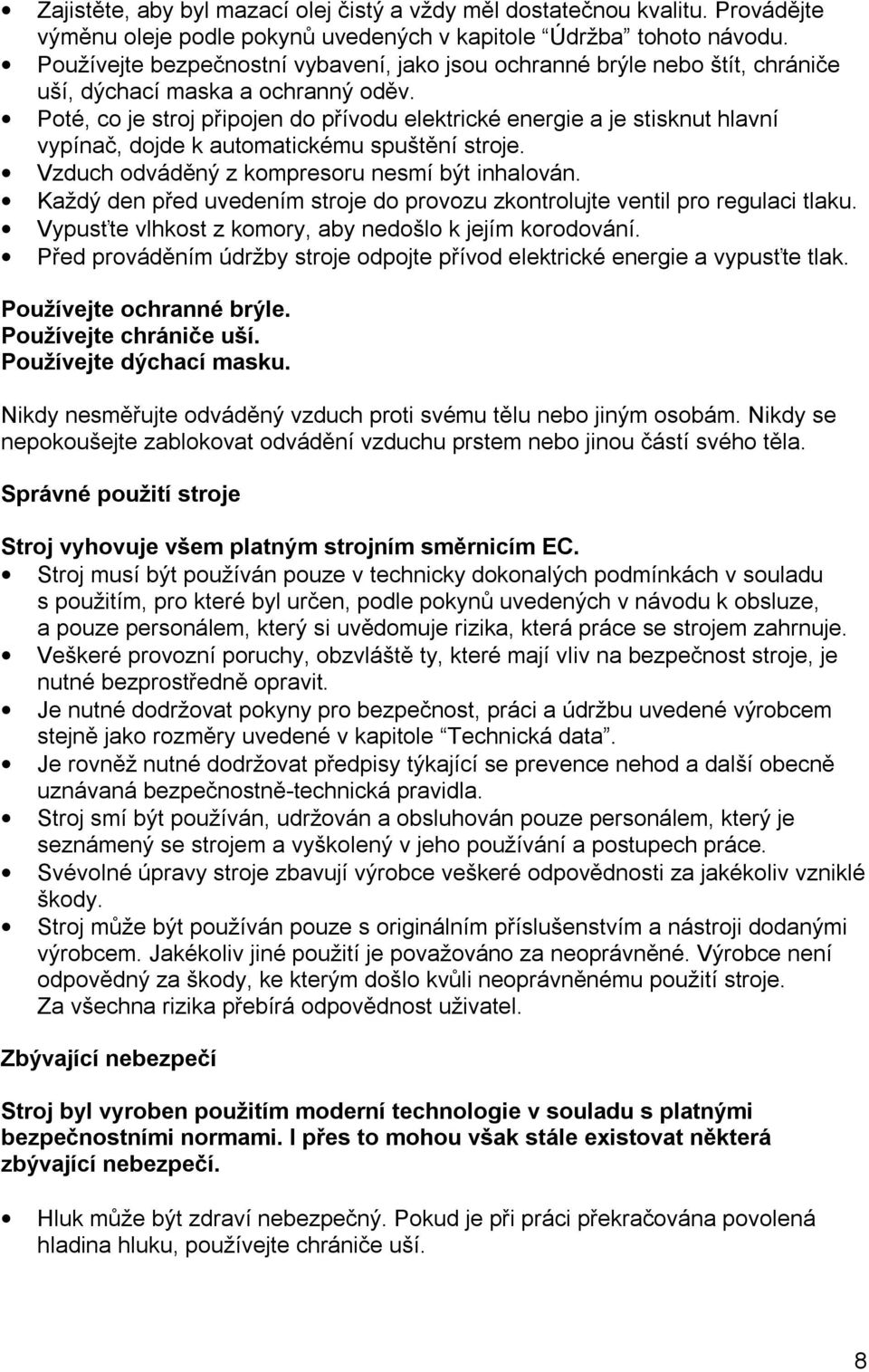 Poté, co je stroj připojen do přívodu elektrické energie a je stisknut hlavní vypínač, dojde k automatickému spuštění stroje. Vzduch odváděný z kompresoru nesmí být inhalován.