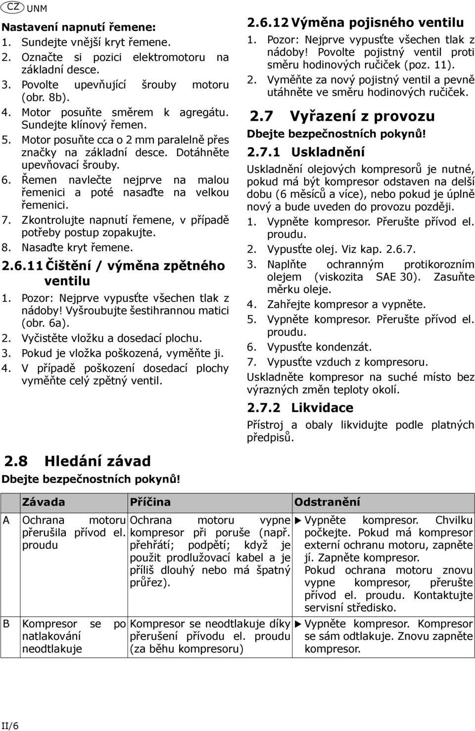 Řemen navlečte nejprve na malou řemenici a poté nasaďte na velkou řemenici. 7. Zkontrolujte napnutí řemene, v případě potřeby postup zopakujte. 8. Nasaďte kryt řemene. 2.6.