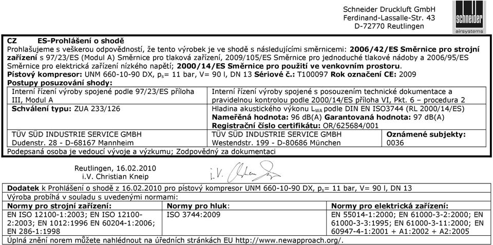 (Modul A) Směrnice pro tlaková zařízení, 2009/105/ES Směrnice pro jednoduché tlakové nádoby a 2006/95/ES Směrnice pro elektrická zařízení nízkého napětí; 2000/14/ES Směrnice pro použití ve venkovním